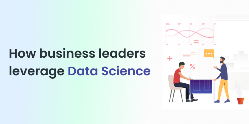 How business leaders leverage Data Science? How business leaders leverage Data Science?